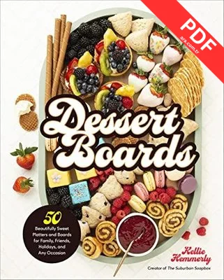 Dessert Boards : 50 Beautifully Sweet Platters and Boards for Family Friends Holidays and Any Occ