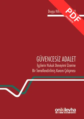 Güvencesiz Adalet: İşçilerin Hukuk Deneyimi Üzerine Bir Temellendirilmiş Kuram Çalışması