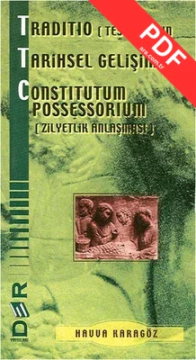 Traditio (Teslim)'nun Tarihsel Gelişimi ve Constitutum Possessorium (Zilyetlik Anlaşması)